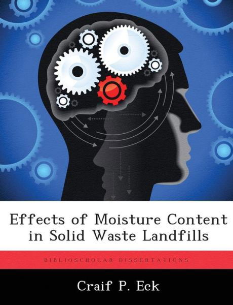 Effects of Moisture Content in Solid Waste Landfills - Craif P Eck - Libros - Biblioscholar - 9781288318391 - 19 de noviembre de 2012