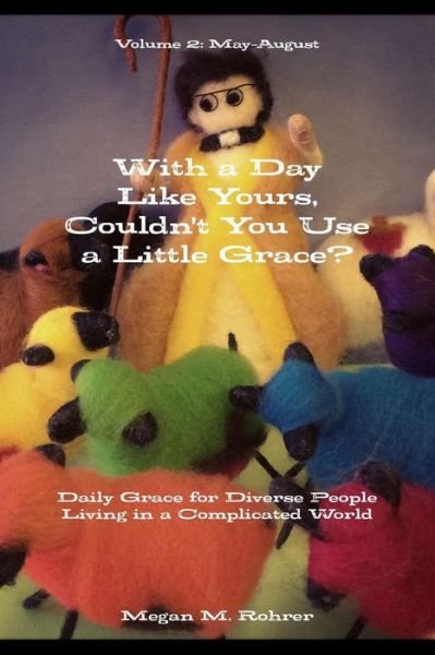With a Day Like Yours, Couldn't You Use a Little Grace?  May-august (Volume 2) - Megan Rohrer - Boeken - lulu.com - 9781312422391 - 9 augustus 2014