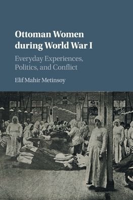Cover for Elif Mahir Metinsoy · Ottoman Women during World War I: Everyday Experiences, Politics, and Conflict (Paperback Bog) (2020)