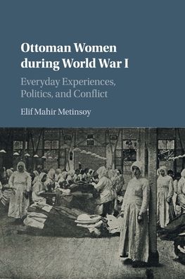 Cover for Elif Mahir Metinsoy · Ottoman Women during World War I: Everyday Experiences, Politics, and Conflict (Paperback Book) (2020)