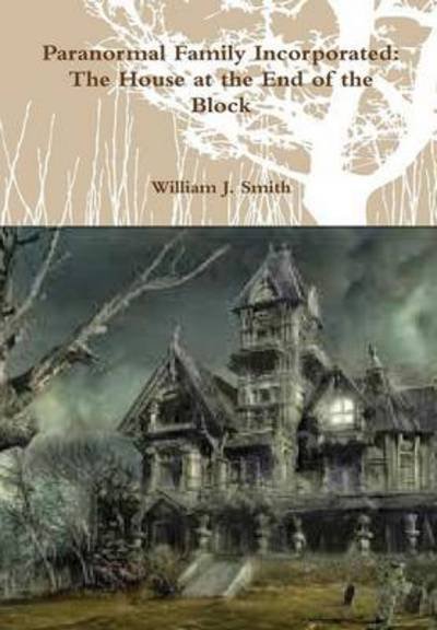 Paranormal Family Incorporated: the House at the End of the Block - William J Smith - Livros - Lulu.com - 9781329394391 - 19 de setembro de 2015