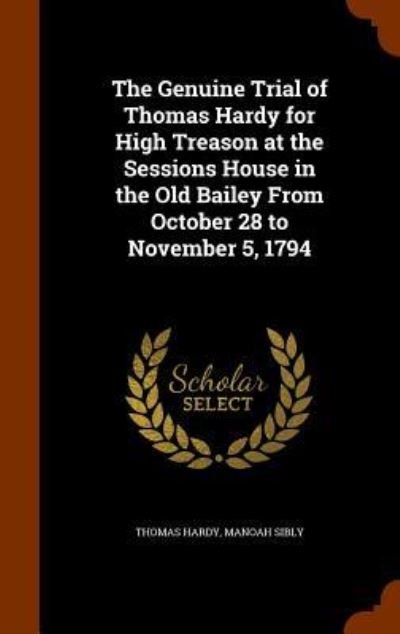 The Genuine Trial of Thomas Hardy for High Treason at the Sessions House in the Old Bailey from October 28 to November 5, 1794 - Thomas Hardy - Books - Arkose Press - 9781345639391 - October 29, 2015