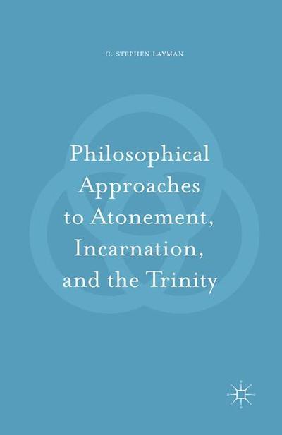 Cover for C. Stephen Layman · Philosophical Approaches to Atonement, Incarnation, and the Trinity (Paperback Book) [Softcover reprint of the original 1st ed. 2016 edition] (2018)