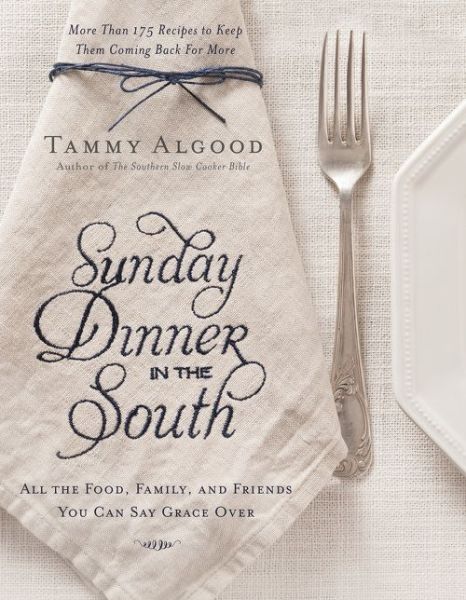 Cover for Tammy Algood · Sunday Dinner in the South: Recipes to Keep Them Coming Back for More (Hardcover Book) (2015)