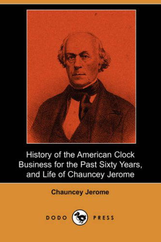 Cover for Chauncey Jerome · History of the American Clock Business for the Past Sixty Years, and Life of Chauncey Jerome (Dodo Press) (Paperback Book) (2007)