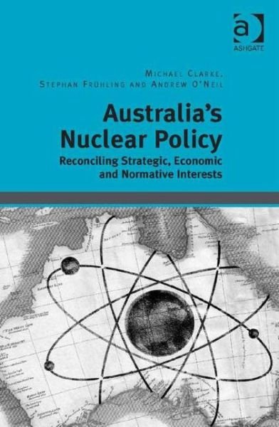Cover for Michael Clarke · Australia's Nuclear Policy: Reconciling Strategic, Economic and Normative Interests (Hardcover Book) [New edition] (2015)