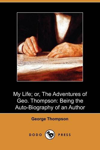 Cover for George Thompson · My Life; Or, the Adventures of Geo. Thompson: Being the Auto-biography of an Author (Dodo Press) (Paperback Book) (2009)