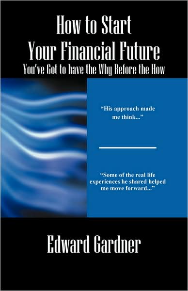 Cover for Edward Gardner · How to Start Your Financial Future - You've Got to Have the Why Before the How (Paperback Book) (2008)