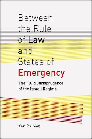 Cover for Yoav Mehozay · Between the Rule of Law and States of Emergency: The Fluid Jurisprudence of the Israeli Regime (Hardcover Book) (2016)