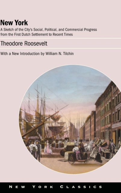 Cover for Theodore Roosevelt · New York: A Sketch of the City’s Social, Political, and Commercial Progress from the First Dutch Settlement to Recent Times - Excelsior Editions (Hardcover Book) (2023)