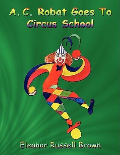 Cover for Eleanor Russell Brown · A. C. Robat Goes to Circus School (Paperback Book) (2009)