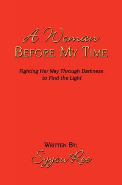 Cover for Syyou\'ree · A Woman Before My Time: Fighting Her Way Through Darkness to Find the Light (Paperback Bog) (2009)