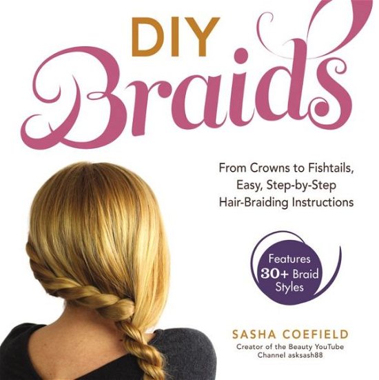DIY Braids: From Crowns to Fishtails, Easy, Step-by-Step Hair-Braiding Instructions - Sasha Coefield - Livros - Adams Media Corporation - 9781440567391 - 6 de dezembro de 2013