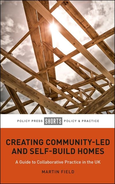 Cover for Field, Martin (Centre for Comparative Housing Research, De Montfort University) · Creating Community-Led and Self-Build Homes: A Guide to Collaborative Practice in the UK (Paperback Book) (2020)