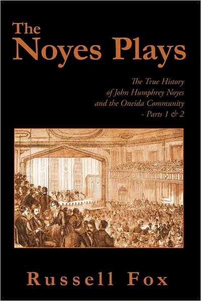 Cover for Fox Russell Fox · The Noyes Plays: the True History of John Humphrey Noyes and the Oneida Community - Parts 1 &amp; 2 (Innbunden bok) (2010)