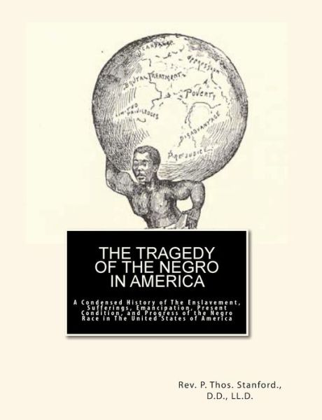 Cover for Stanford, D D Ll D, Rev. P. Thos. · The Tragedy of the Negro in America: a Condensed History of the Enslavement, Sufferings, Emancipation, Present Condition, and Progress of the Negro Ra (Paperback Book) (2010)