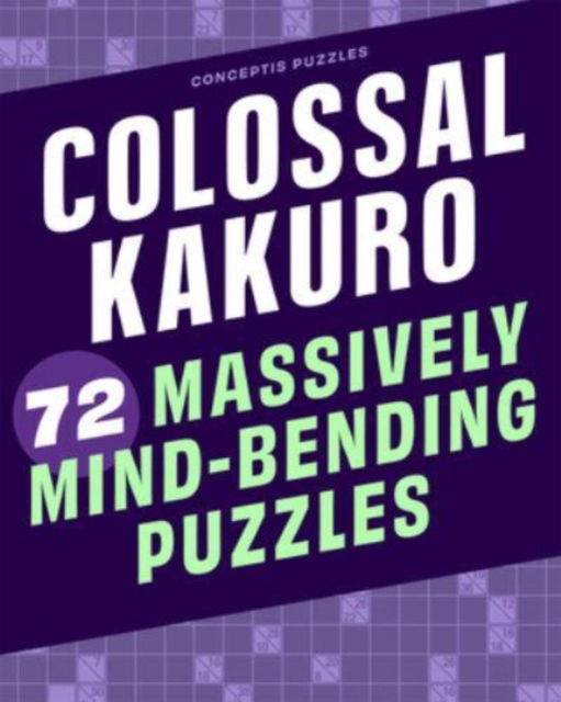 Colossal Kakuro: 72 Massively Mind-Bending Puzzles - Conceptis Puzzles - Bøker - Union Square & Co. - 9781454935391 - 18. mai 2023