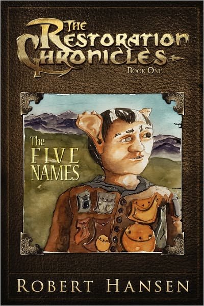 The Five Names: the Restoration Chronicles - Robert Hansen - Books - CreateSpace Independent Publishing Platf - 9781461018391 - April 15, 2011
