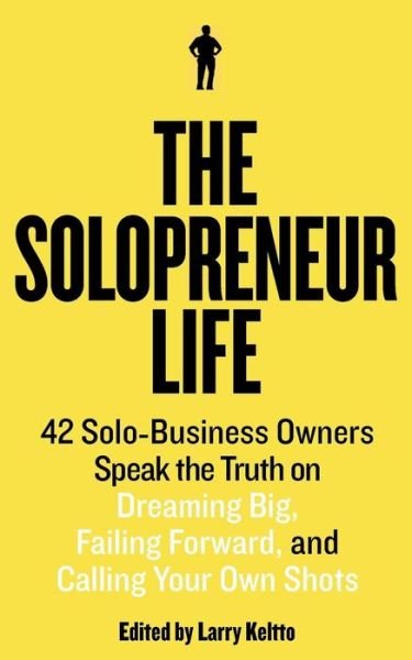 Cover for Larry Keltto · The Solopreneur Life: 42 Solo-business Owners Speak the Truth on Dreaming Big, Failing Forward, and Calling Your Own Shots (Paperback Book) (2011)
