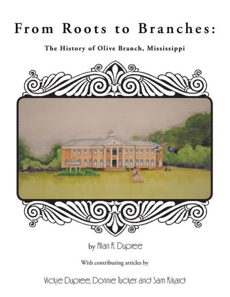 From Roots to Branches: the History of Olive Branch, Mississippi - A R Dupree - Books - Authorhouse - 9781481751391 - June 6, 2013