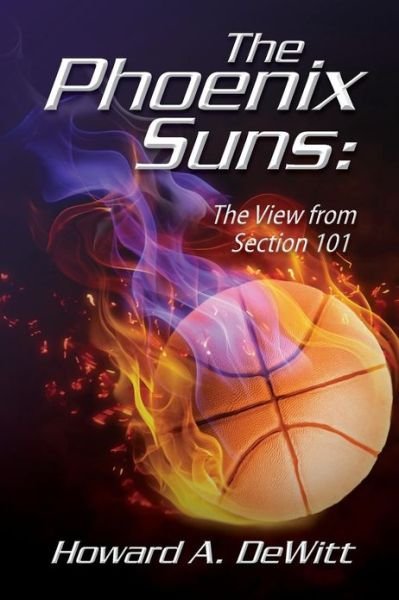 Cover for Howard a Dewitt · The Phoenix Suns: the View from Section 101 (Pocketbok) (2013)