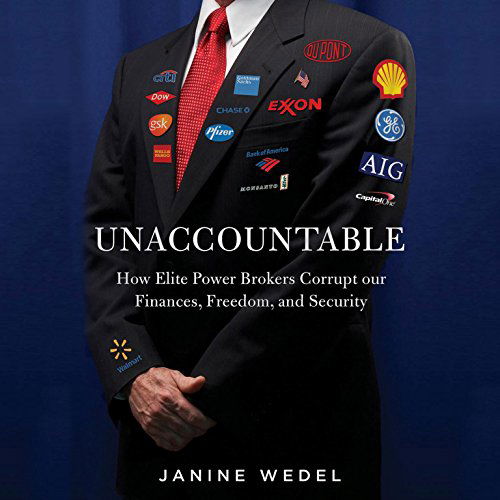 Cover for Janine R. Wedel · Unaccountable: How Elite Power Brokers Corrupt Our Finances, Freedom, and Security (Audiobook (CD)) [Unabridged edition] (2014)