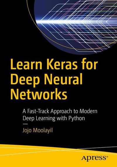 Cover for Jojo Moolayil · Learn Keras for Deep Neural Networks: A Fast-Track Approach to Modern Deep Learning with Python (Paperback Book) [1st edition] (2018)