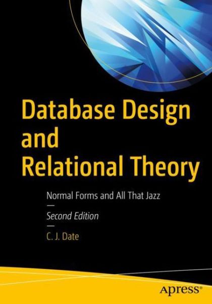 Cover for C. J. Date · Database Design and Relational Theory: Normal Forms and All That Jazz (Paperback Book) [Second edition] (2019)