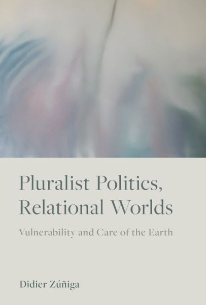 Didier Zuniga · Pluralist Politics, Relational Worlds: Vulnerability and Care of the Earth (Paperback Book) (2023)