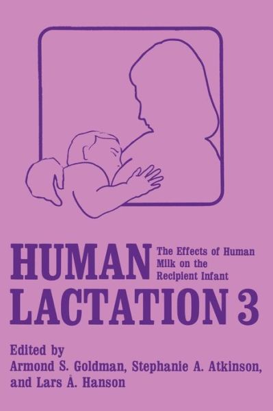 Cover for A S Goldman · Human Lactation 3: The Effects of Human Milk on the Recipient Infant (Paperback Book) [Softcover reprint of the original 1st ed. 1987 edition] (2013)