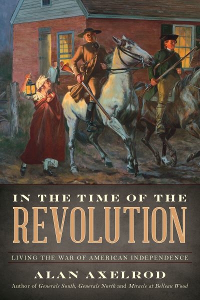 Cover for Axelrod, Alan, author of How America Won World War I · In the Time of the Revolution: Living the War of American Independence (Paperback Book) (2022)