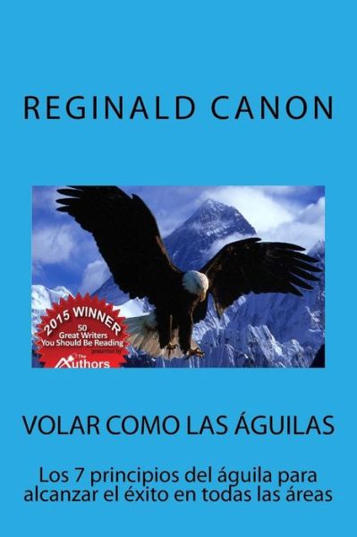 Reginald Canon · Volar Como Las Águilas: Los 7 Principios Del Águila Para  Alcanzar El Éxito en Todas Las Areas (Paperback Book) [Spanish, 1 edition]  (2013)