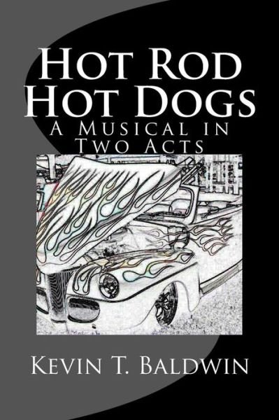 Cover for Kevin T Baldwin · Hot Rod Hot Dogs: a Musical in Two Acts (Pocketbok) (2013)