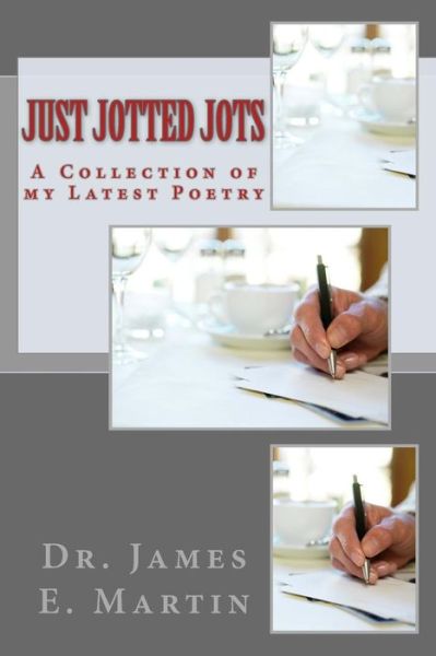 Cover for James E Martin · Just Jotted Jots: a Collection of My Latest Poetry (Paperback Book) (2014)