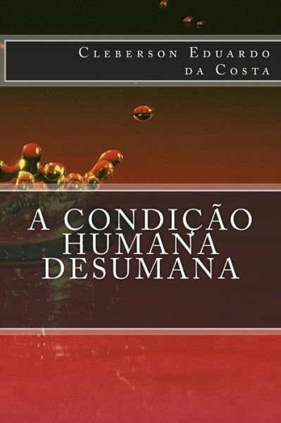 Cover for Cleberson Eduardo Da Costa · A Condicao Humana Desumana (Paperback Book) [Portuguese, 1 edition] (2014)