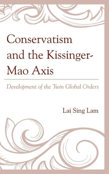 Lam Lai Sing · Conservatism and the Kissinger–Mao Axis: Development of the Twin Global Orders (Hardcover bog) (2015)
