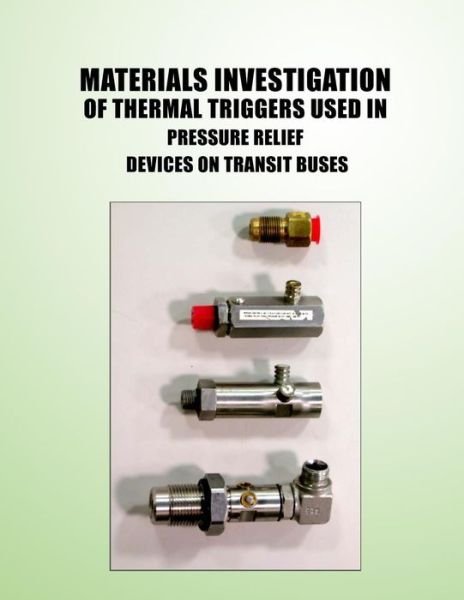 Cover for U S Department of Transportation · Materials Investigation of Thermal Triggers Used in Pressure Relief Devices on Transit Buses (Paperback Book) (2014)