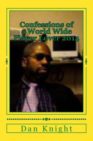 Cover for Love Dan Edward Knight Sr · Confessions of a World Wide Player Lover 2014: to Understand Me You Must Know My Thoughts (Paperback Book) (2014)