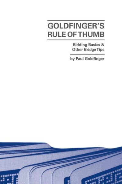 Goldfinger's Rule of Thumb: Bidding Basics and Other Bridge Tips - Paul Goldfinger - Books - CreateSpace Independent Publishing Platf - 9781505288391 - December 1, 2014