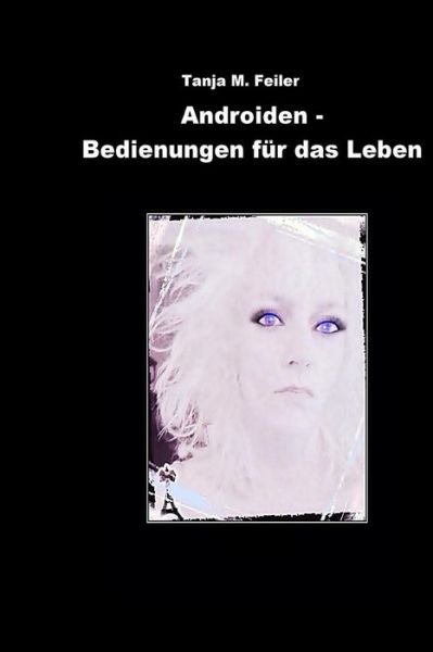 Cover for T Tanja M Feiler F · Androiden - Bedienungen Fuer Das Leben (Paperback Book) (2014)