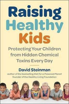 Cover for David Steinman · Raising Healthy Kids: How to Protect Your Children from Hidden Chemical Toxins (Hardcover Book) (2024)