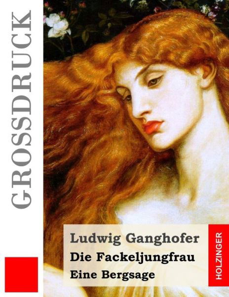 Cover for Ludwig Ganghofer · Die Fackeljungfrau (Grossdruck): Eine Bergsage (Paperback Book) (2015)