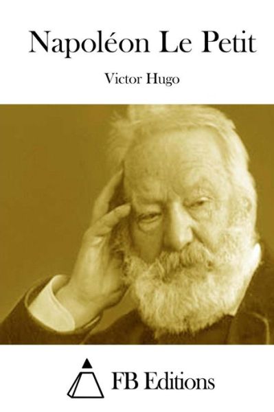 Napoleon Le Petit - Victor Hugo - Książki - Createspace - 9781514635391 - 20 czerwca 2015