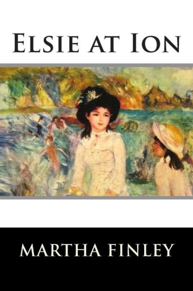 Elsie at Ion - Martha Finley - Książki - Createspace - 9781515290391 - 29 lipca 2015