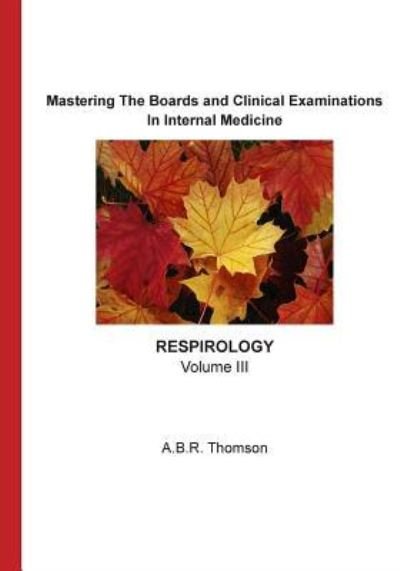 Mastering The Boards and Clinical Examinations - Respirology - Dr A B R Thomson - Bøger - Createspace Independent Publishing Platf - 9781515386391 - 11. april 2016