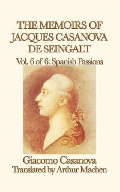 Cover for Giacomo Casanova · The Memoirs of Jacques Casanova de Seingalt Vol. 6 Spanish Passions (Inbunden Bok) (2018)