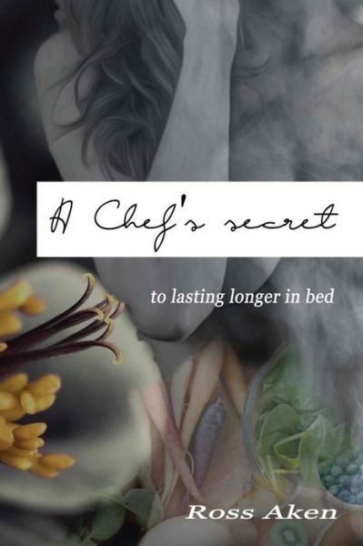 Cover for Ross Aken · A Chef's Secrets: to Lasting Longer in Bed (Pocketbok) (2015)