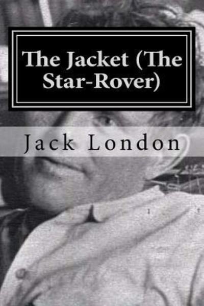 The Jacket (The Star-Rover) - Jack London - Bøger - Createspace Independent Publishing Platf - 9781522836391 - 20. december 2015