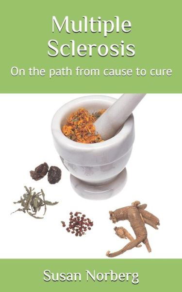 Multiple Sclerosis On the path from cause to cure - Susan A Norberg - Books - CreateSpace Independent Publishing Platf - 9781522935391 - March 23, 2016