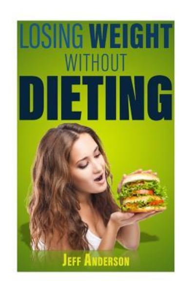 Cover for Jeff Anderson · Losing Weight without Dieting : Discover Weight Loss Secrets to Help You Lose Weight without Dieting (Paperback Book) (2016)